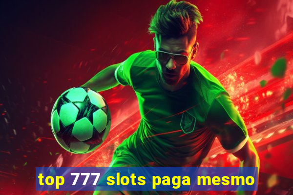 top 777 slots paga mesmo